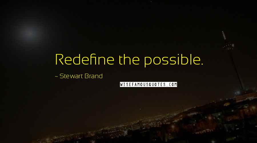 Stewart Brand quotes: Redefine the possible.