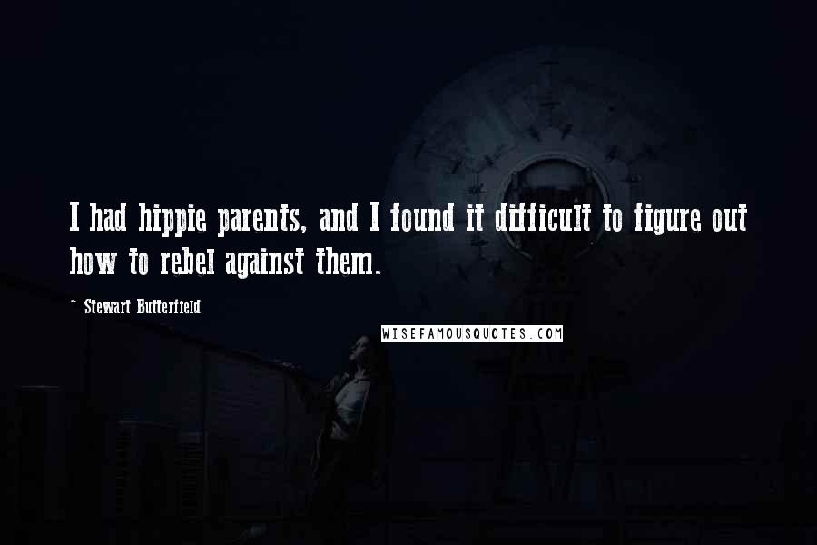Stewart Butterfield quotes: I had hippie parents, and I found it difficult to figure out how to rebel against them.