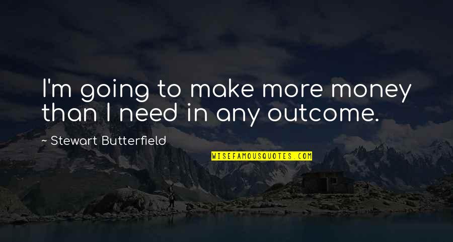 Stewart Butterfield Quotes By Stewart Butterfield: I'm going to make more money than I
