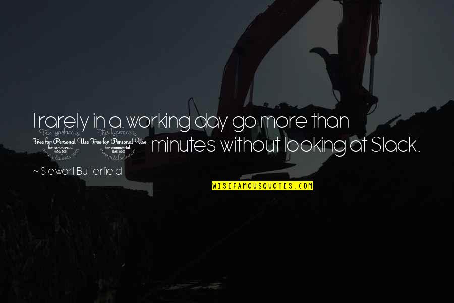 Stewart Butterfield Quotes By Stewart Butterfield: I rarely in a working day go more