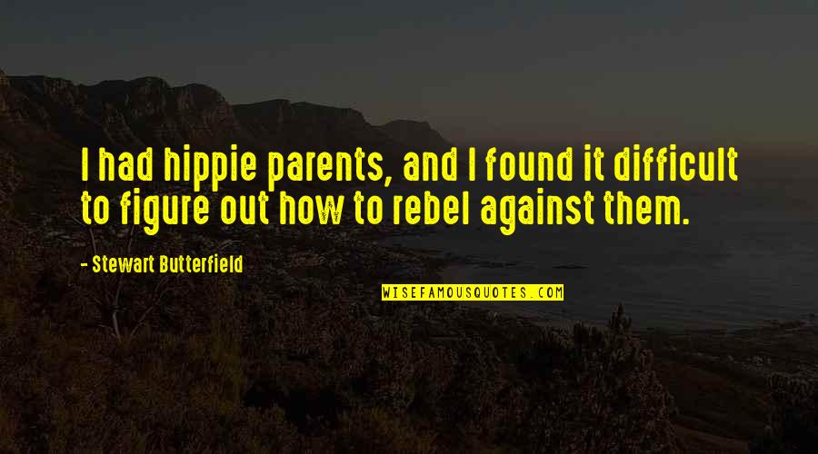 Stewart Butterfield Quotes By Stewart Butterfield: I had hippie parents, and I found it
