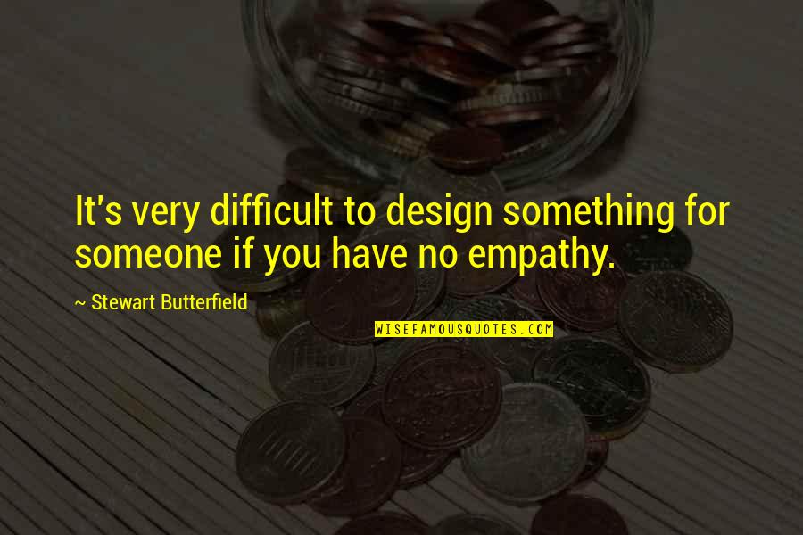 Stewart Butterfield Quotes By Stewart Butterfield: It's very difficult to design something for someone