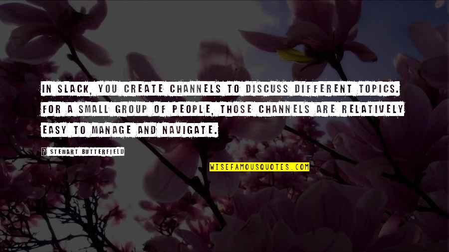 Stewart Butterfield Quotes By Stewart Butterfield: In Slack, you create channels to discuss different