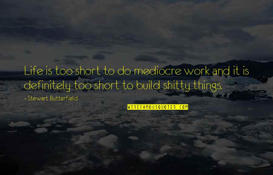 Stewart Butterfield Quotes By Stewart Butterfield: Life is too short to do mediocre work