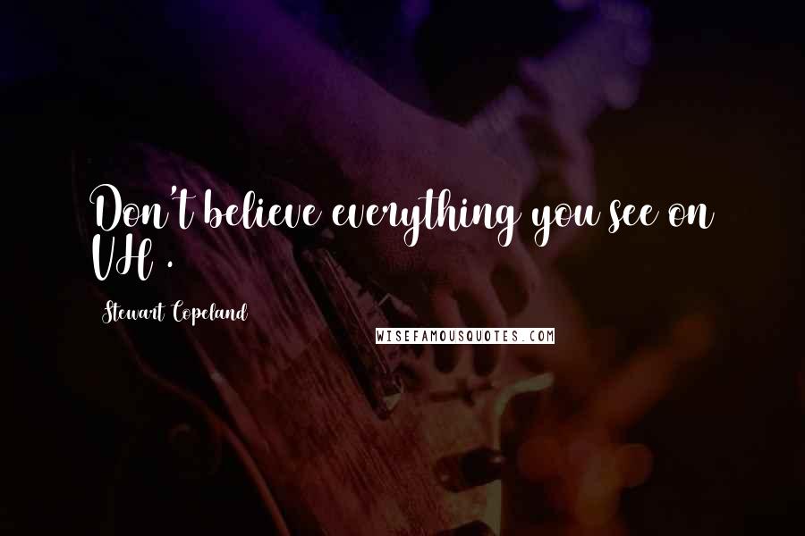 Stewart Copeland quotes: Don't believe everything you see on VH1.