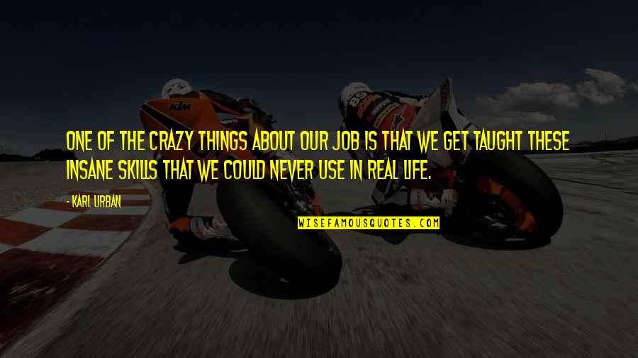 Stewart Farrar Quotes By Karl Urban: One of the crazy things about our job Stewart Farrar Quotes By Karl Urban: One of the crazy things about our job