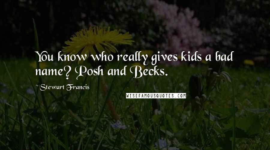 Stewart Francis quotes: You know who really gives kids a bad name? Posh and Becks.