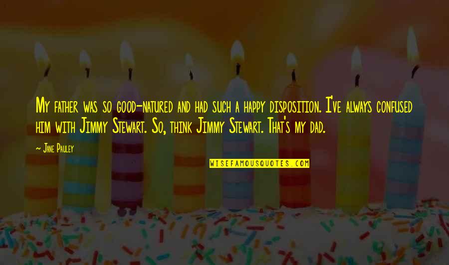 Stewart Quotes By Jane Pauley: My father was so good-natured and had such