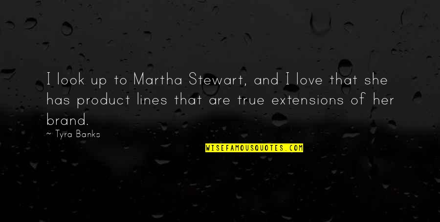 Stewart Quotes By Tyra Banks: I look up to Martha Stewart, and I