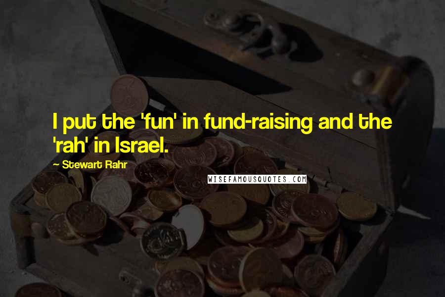 Stewart Rahr quotes: I put the 'fun' in fund-raising and the 'rah' in Israel.