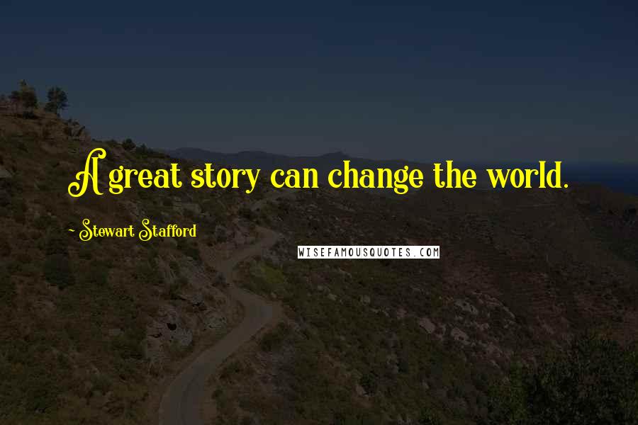Stewart Stafford quotes: A great story can change the world.
