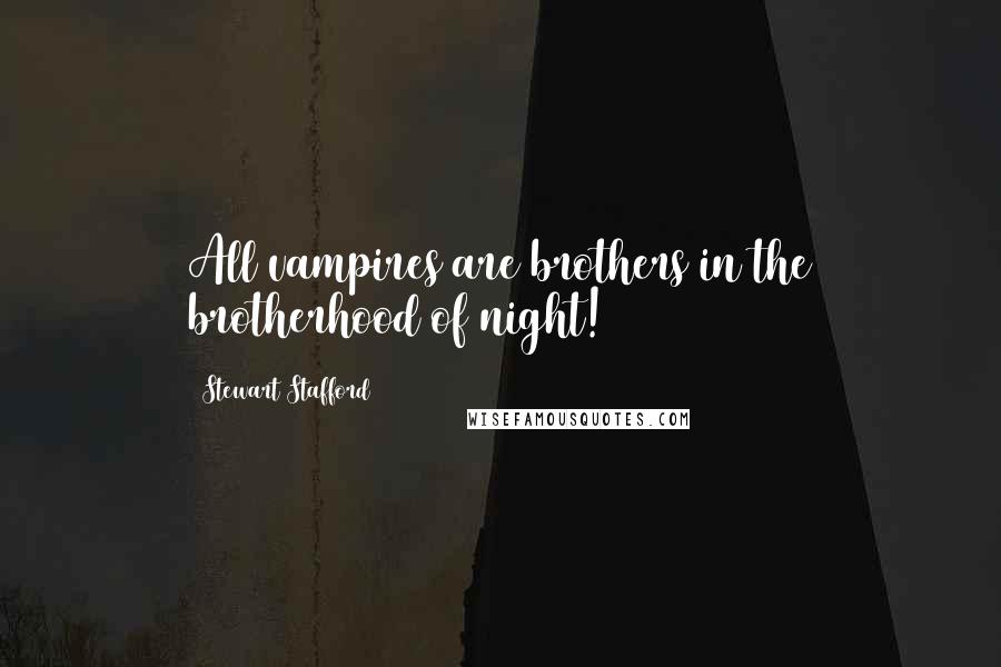 Stewart Stafford quotes: All vampires are brothers in the brotherhood of night!