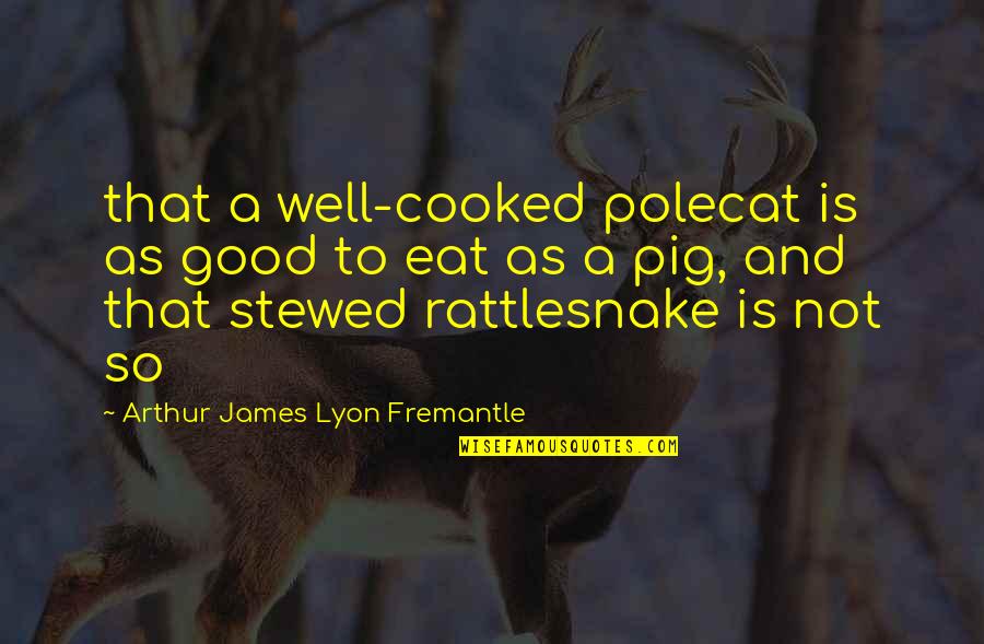 Stewed Quotes By Arthur James Lyon Fremantle: that a well-cooked polecat is as good to
