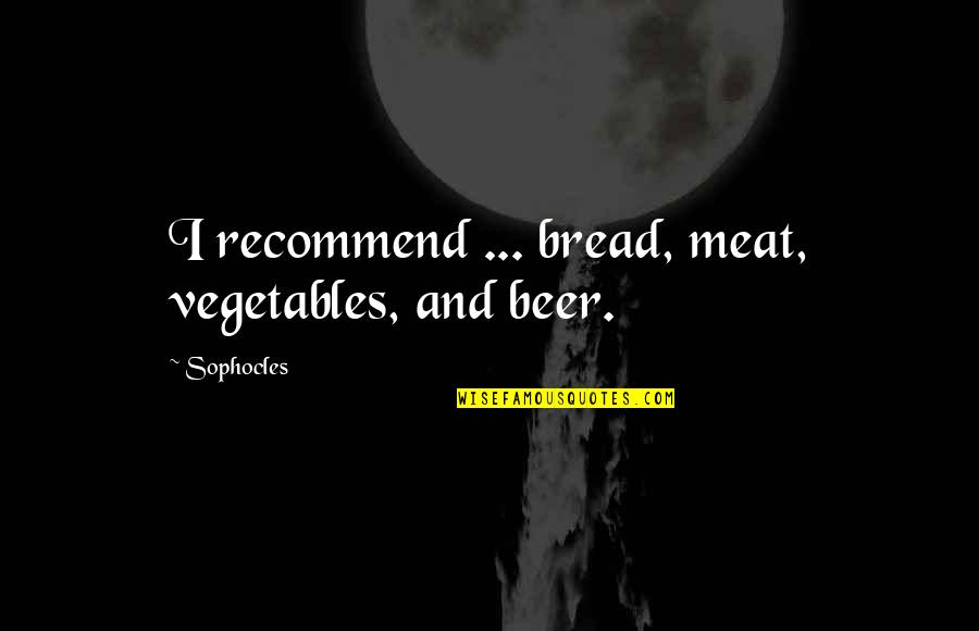 Stewed Tomato Quotes By Sophocles: I recommend ... bread, meat, vegetables, and beer.