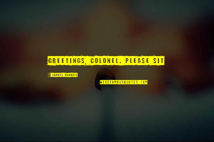 Stewie Funny Quotes By Samuel Marquis: Greetings, Colonel. Please sit Stewie Funny Quotes By Samuel Marquis: Greetings, Colonel. Please sit