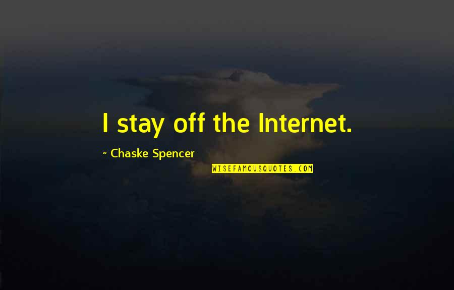 Stewie Leprechaun Quote Quotes By Chaske Spencer: I stay off the Internet.