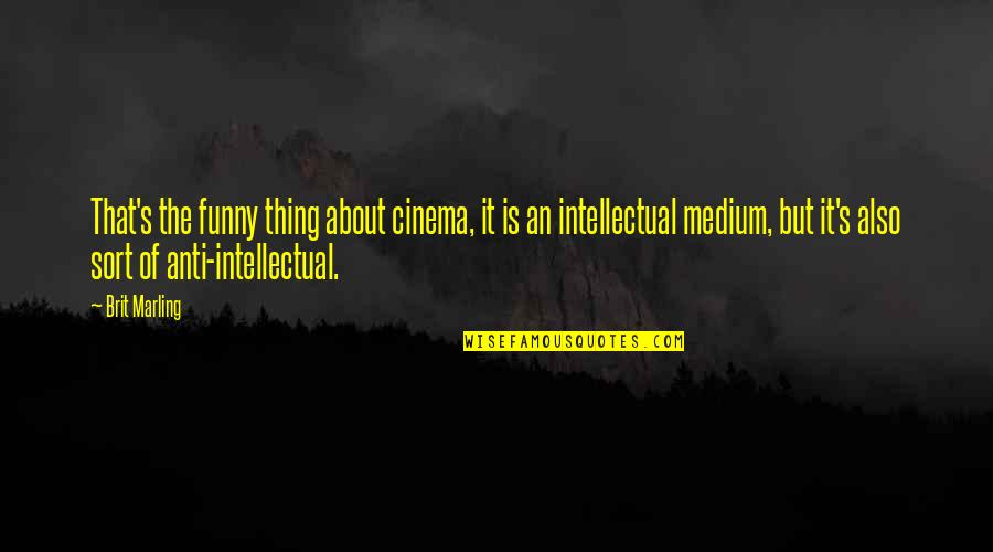Stewing Rhubarb Quotes By Brit Marling: That's the funny thing about cinema, it is Stewing Rhubarb Quotes By Brit Marling: That's the funny thing about cinema, it is