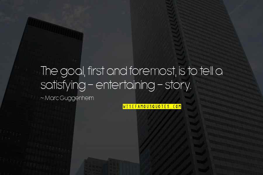 Stewing Say Quotes By Marc Guggenheim: The goal, first and foremost, is to tell