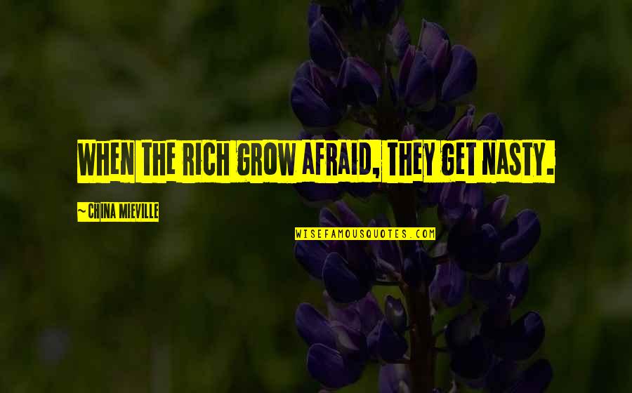 Stewmans Downtown Quotes By China Mieville: When the rich grow afraid, they get nasty.