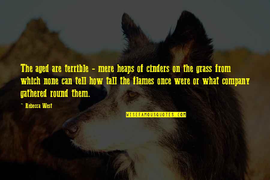 Stewmans Downtown Quotes By Rebecca West: The aged are terrible - mere heaps of