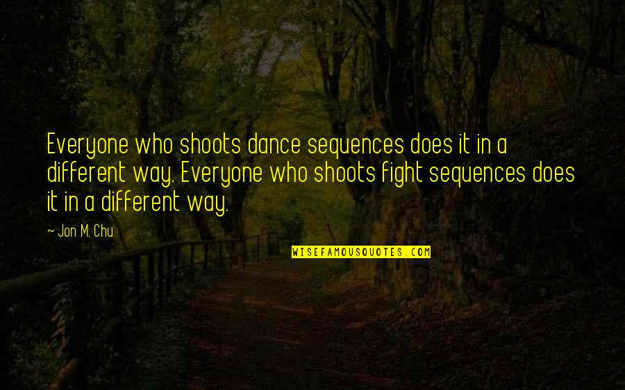 Stewpot Quotes By Jon M. Chu: Everyone who shoots dance sequences does it in Stewpot Quotes By Jon M. Chu: Everyone who shoots dance sequences does it in