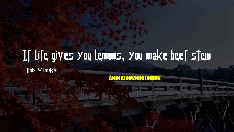 Stew's Quotes By Andy Milonakis: If life gives you lemons, you make beef