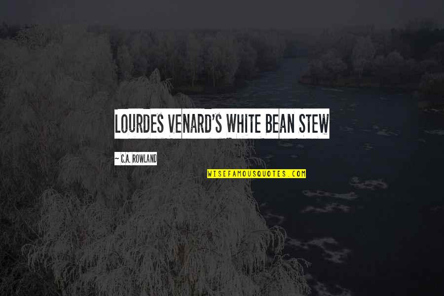 Stew's Quotes By C.A. Rowland: Lourdes Venard's White Bean Stew