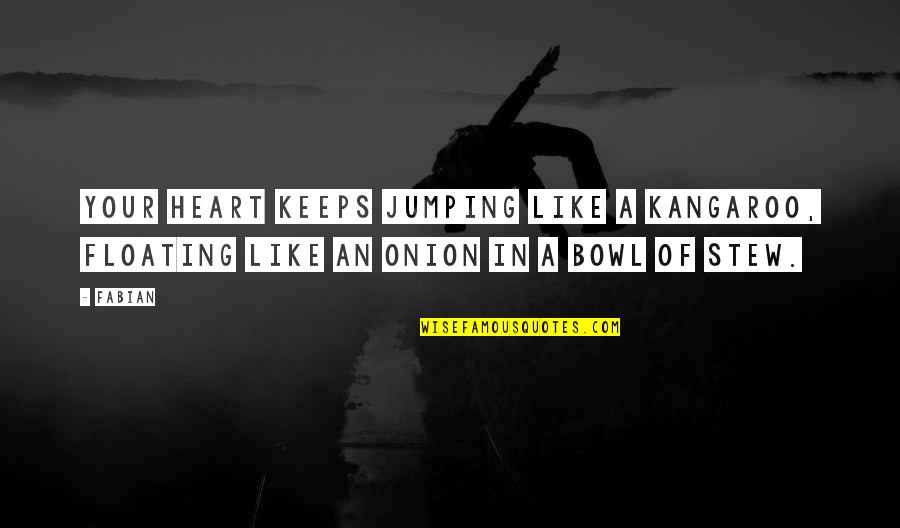 Stew's Quotes By Fabian: Your heart keeps jumping like a kangaroo, floating