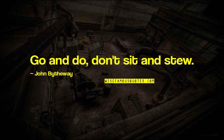 Stew's Quotes By John Bytheway: Go and do, don't sit and stew.