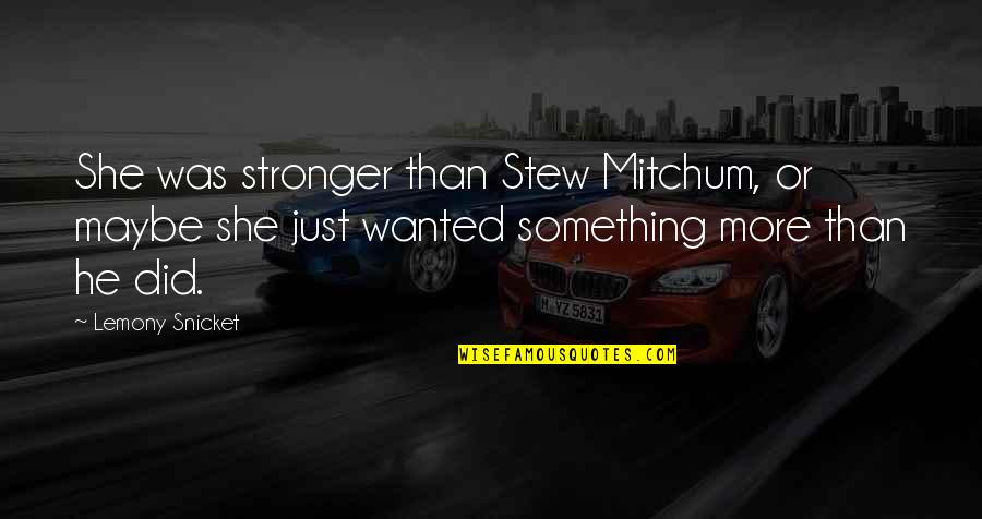 Stew's Quotes By Lemony Snicket: She was stronger than Stew Mitchum, or maybe
