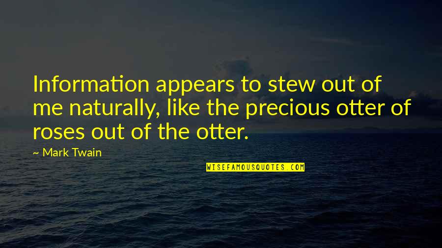 Stew's Quotes By Mark Twain: Information appears to stew out of me naturally,