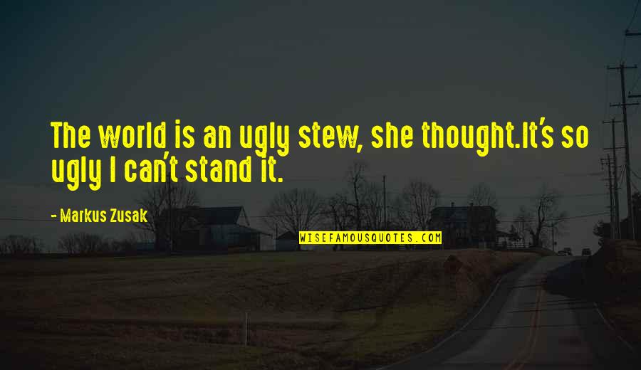 Stew's Quotes By Markus Zusak: The world is an ugly stew, she thought.It's