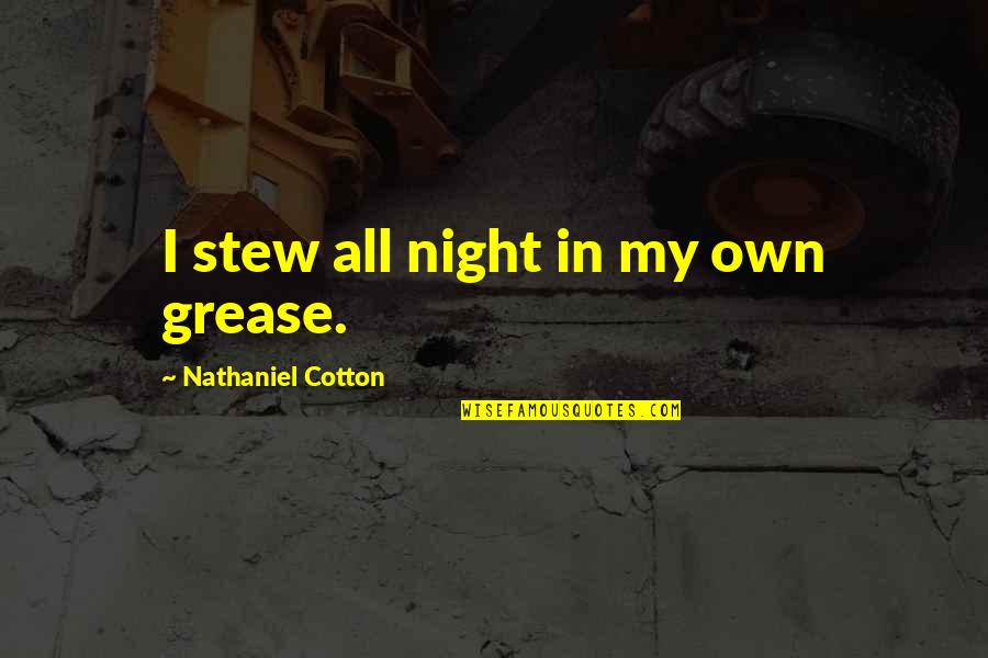 Stew's Quotes By Nathaniel Cotton: I stew all night in my own grease.