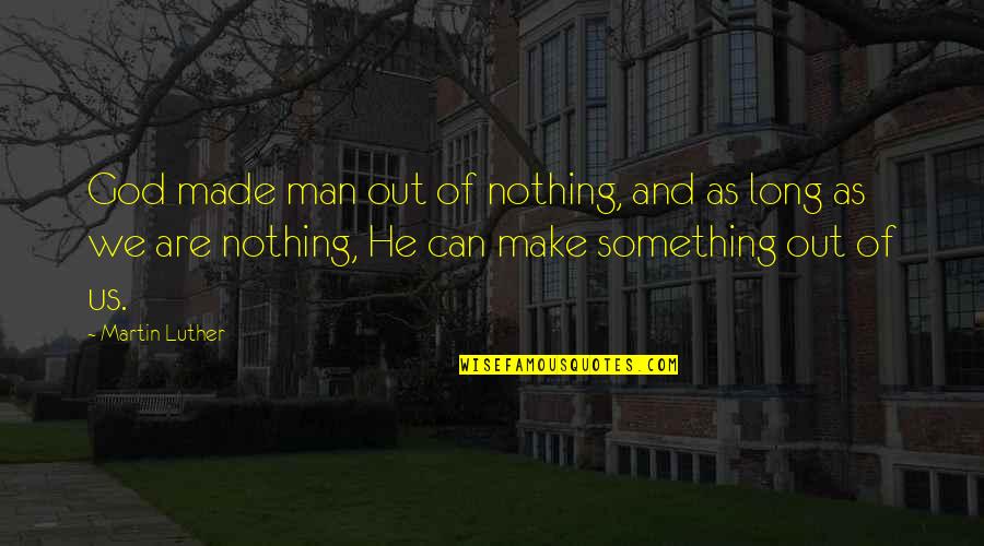 Steyne Quotes By Martin Luther: God made man out of nothing, and as Steyne Quotes By Martin Luther: God made man out of nothing, and as