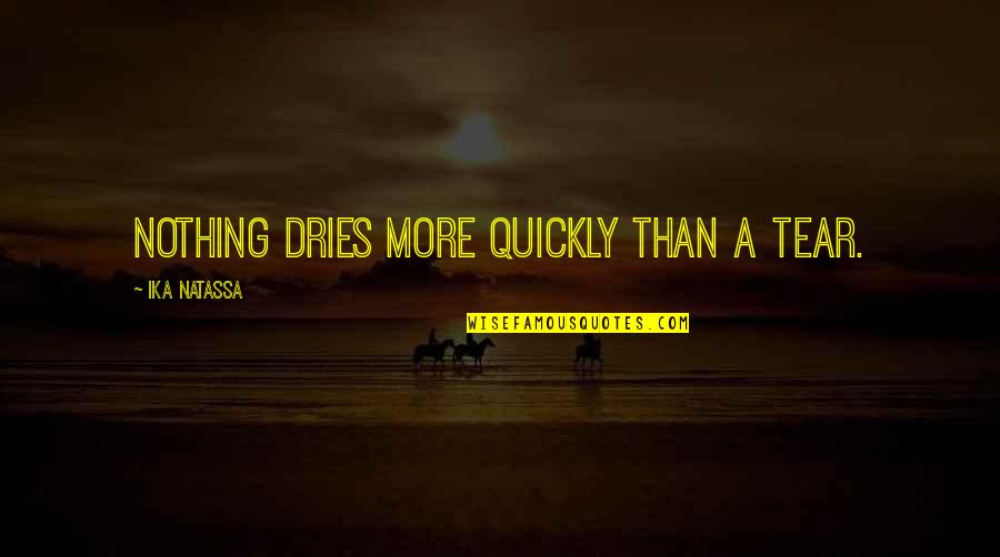 Stezelberger Quotes By Ika Natassa: Nothing dries more quickly than a tear. Stezelberger Quotes By Ika Natassa: Nothing dries more quickly than a tear.