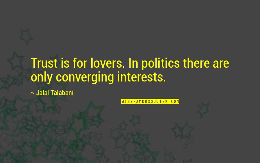 Stezelberger Quotes By Jalal Talabani: Trust is for lovers. In politics there are