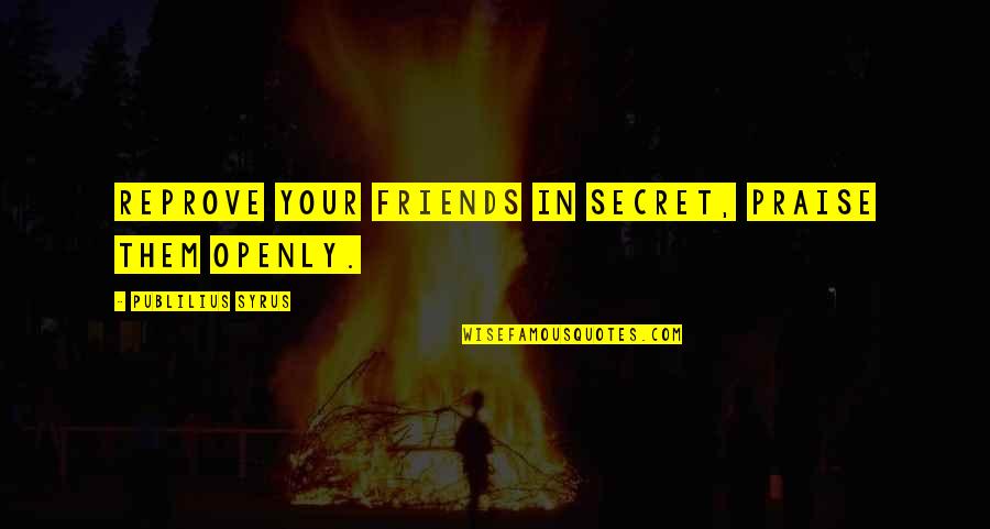 Stezyca Quotes By Publilius Syrus: Reprove your friends in secret, praise them openly. Stezyca Quotes By Publilius Syrus: Reprove your friends in secret, praise them openly.
