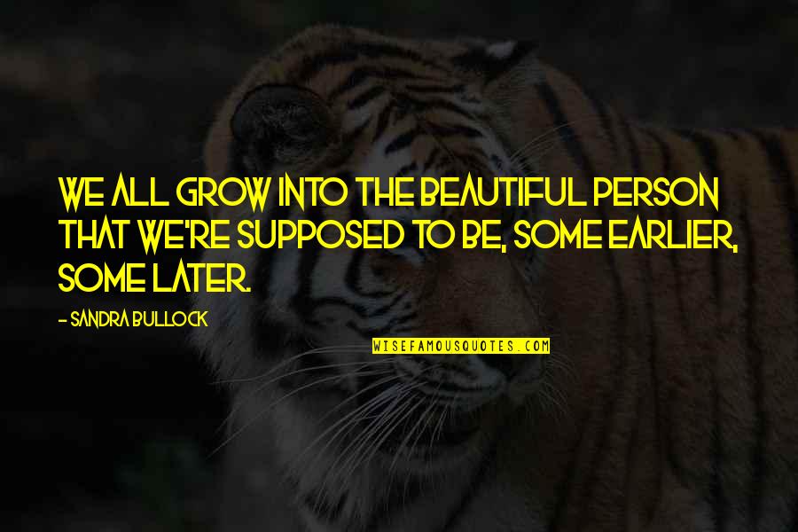 Stfanotheki Quotes By Sandra Bullock: We all grow into the beautiful person that Stfanotheki Quotes By Sandra Bullock: We all grow into the beautiful person that