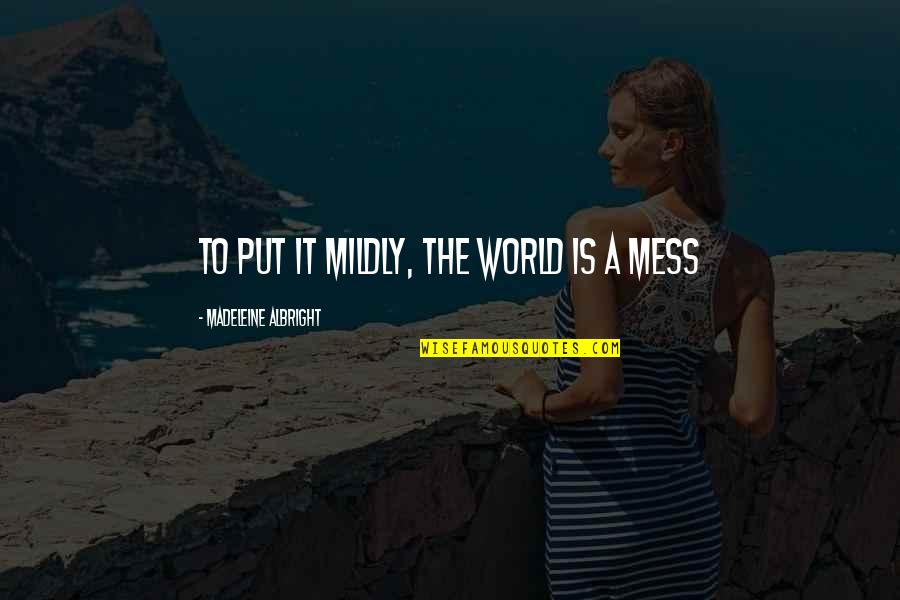 Stfu Instagram Quotes By Madeleine Albright: To put it mildly, the world is a Stfu Instagram Quotes By Madeleine Albright: To put it mildly, the world is a