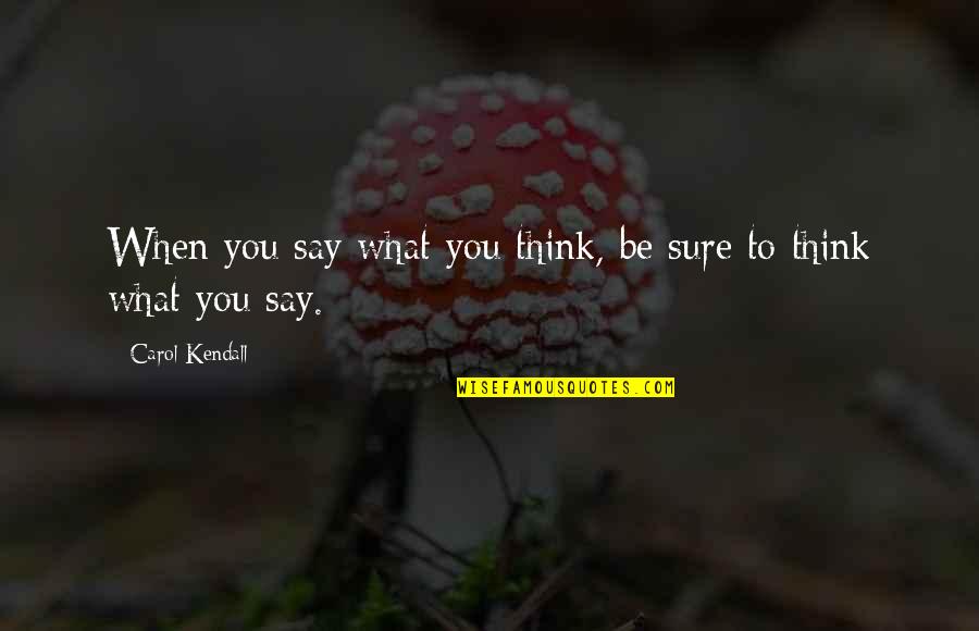 Stgrsd Quotes By Carol Kendall: When you say what you think, be sure Stgrsd Quotes By Carol Kendall: When you say what you think, be sure