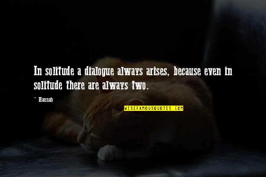 Sthalapadma Quotes By Hannah: In solitude a dialogue always arises, because even