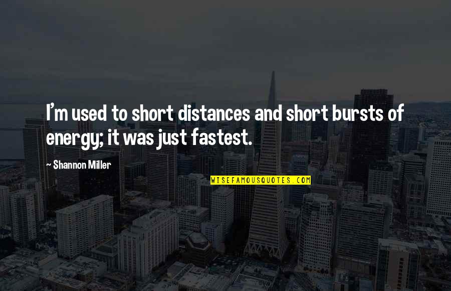 Sthalasayana Quotes By Shannon Miller: I'm used to short distances and short bursts
