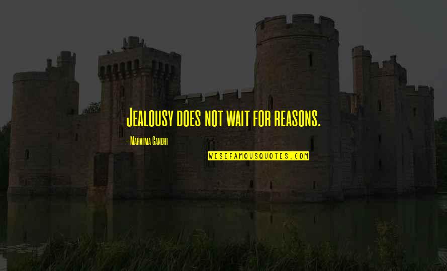 Sthanam Quotes By Mahatma Gandhi: Jealousy does not wait for reasons.