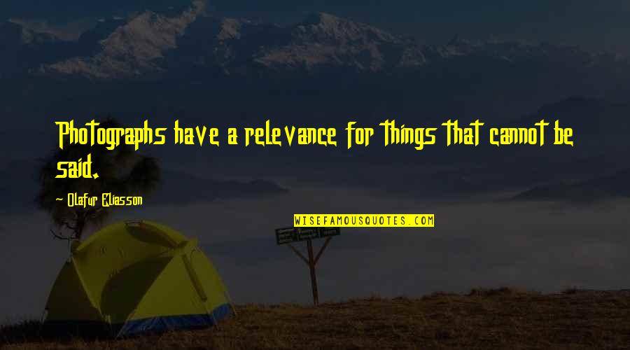 Sthandwa Sami Quotes By Olafur Eliasson: Photographs have a relevance for things that cannot Sthandwa Sami Quotes By Olafur Eliasson: Photographs have a relevance for things that cannot