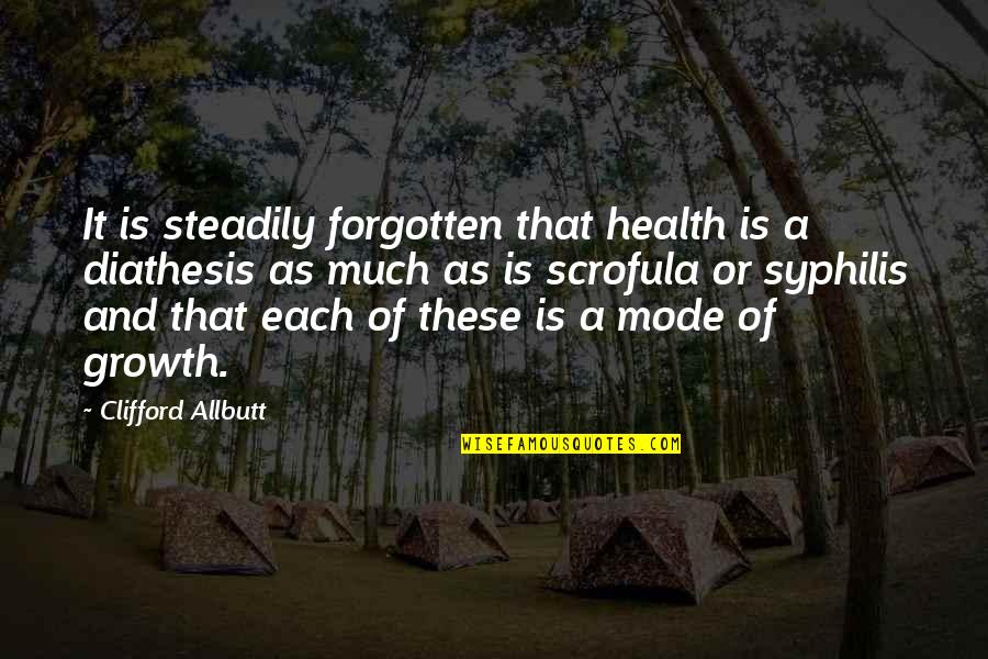 Sthat's Quotes By Clifford Allbutt: It is steadily forgotten that health is a Sthat's Quotes By Clifford Allbutt: It is steadily forgotten that health is a