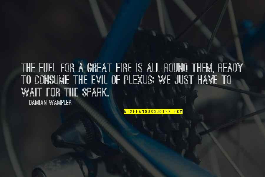 Sthembile Mhlongo Quotes By Damian Wampler: The fuel for a great fire is all Sthembile Mhlongo Quotes By Damian Wampler: The fuel for a great fire is all