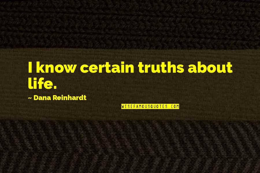 Sthembile Mhlongo Quotes By Dana Reinhardt: I know certain truths about life. Sthembile Mhlongo Quotes By Dana Reinhardt: I know certain truths about life.