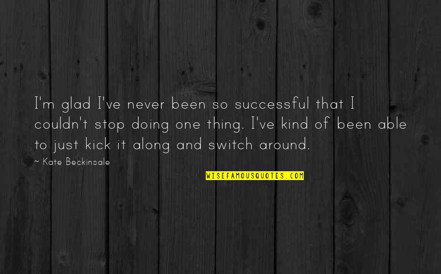Sthira Sukha Quotes By Kate Beckinsale: I'm glad I've never been so successful that Sthira Sukha Quotes By Kate Beckinsale: I'm glad I've never been so successful that