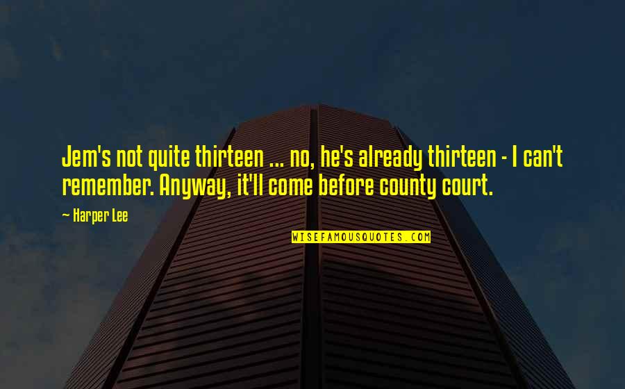 Sthondat Quotes By Harper Lee: Jem's not quite thirteen ... no, he's already Sthondat Quotes By Harper Lee: Jem's not quite thirteen ... no, he's already