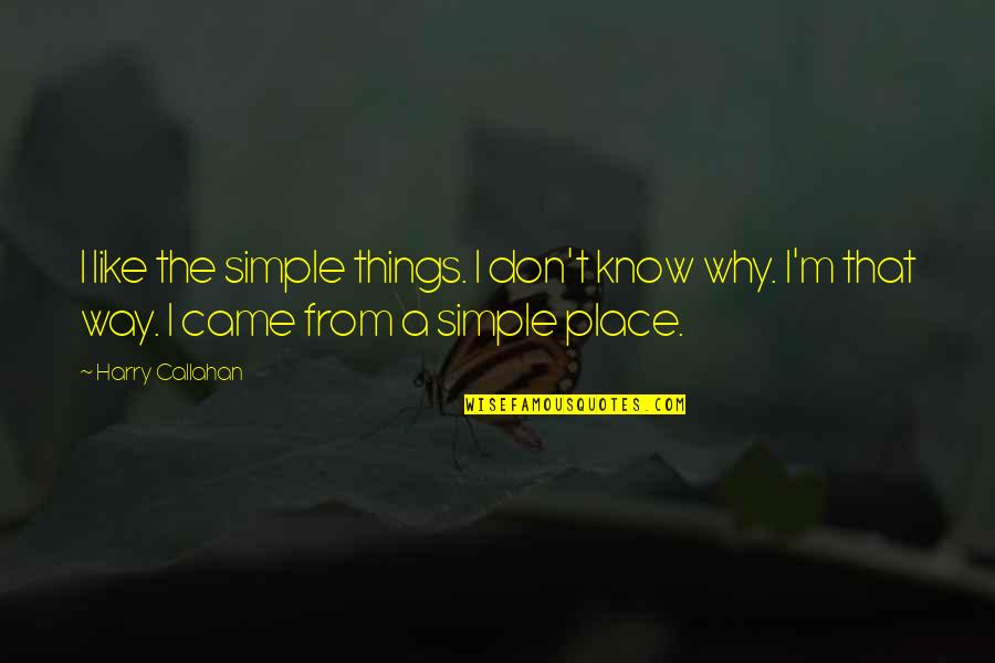 Sti Sri Arshark Quotes By Harry Callahan: I like the simple things. I don't know